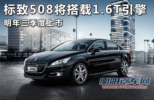 标致508将搭载1.6T引擎 明年三季度上市