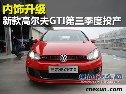内饰升级 新款高尔夫GTI第三季度将投产