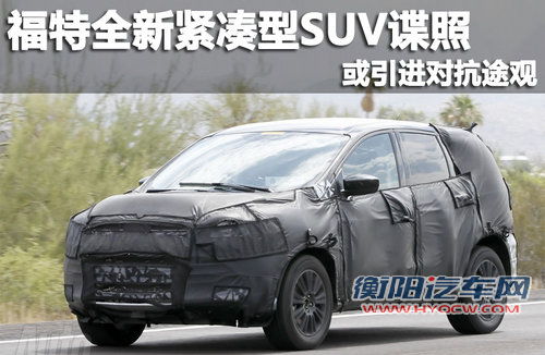 福特全新紧凑型SUV谍照 或引进对抗途观