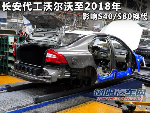 长安代工沃尔沃至2018年 影响S40/S80换代